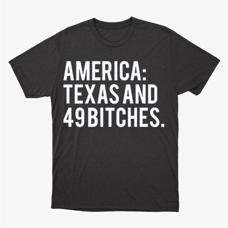 America Texas And 49 Bitches Unisex T-Shirt Hoodie Sweatshirt