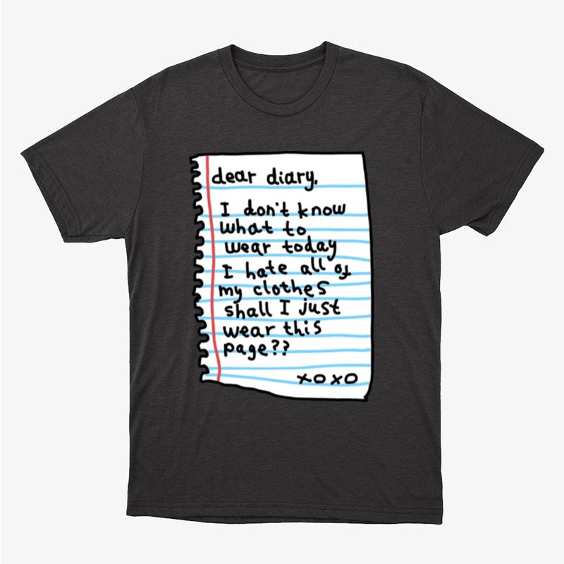 Dear Diary I Don't Know What Today I Hate All Of My Clothes Shall I Just Wear This Page Xo Xo Unisex T-Shirt Hoodie Sweatshirt