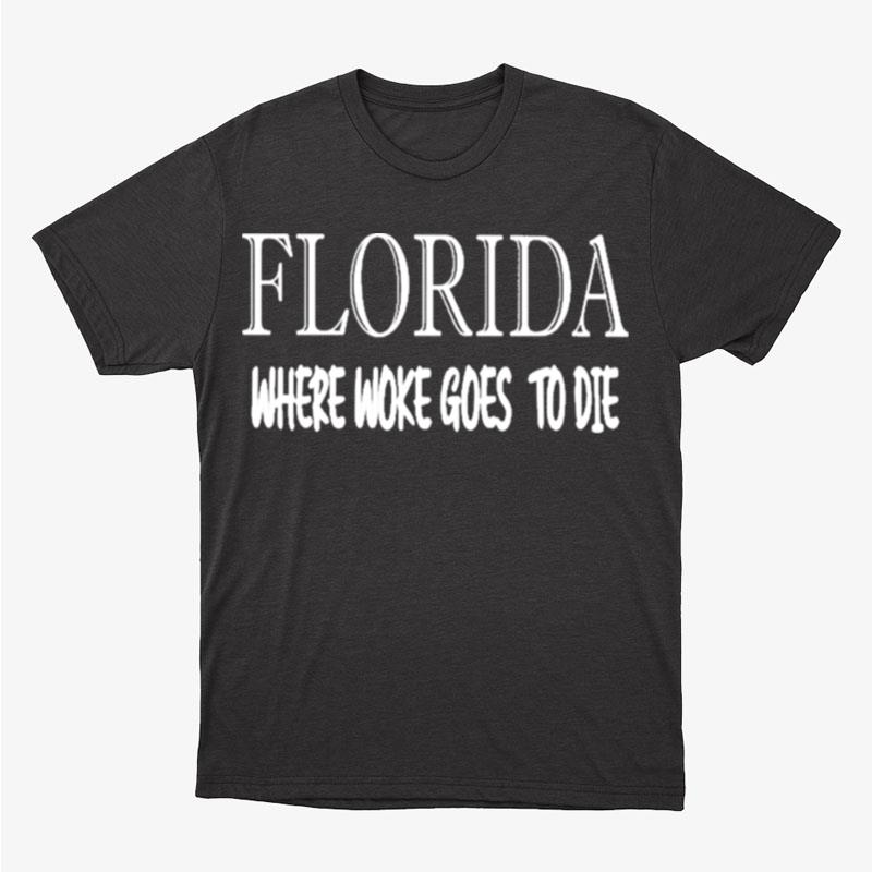 Florida Where Woke Goes To Die Unisex T-Shirt Hoodie Sweatshirt