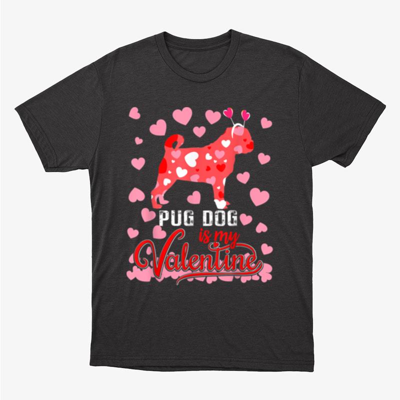 Funny Pug Dog Is My Valentine Dog Lover Dad Mom Boy Girl Unisex T-Shirt Hoodie Sweatshirt