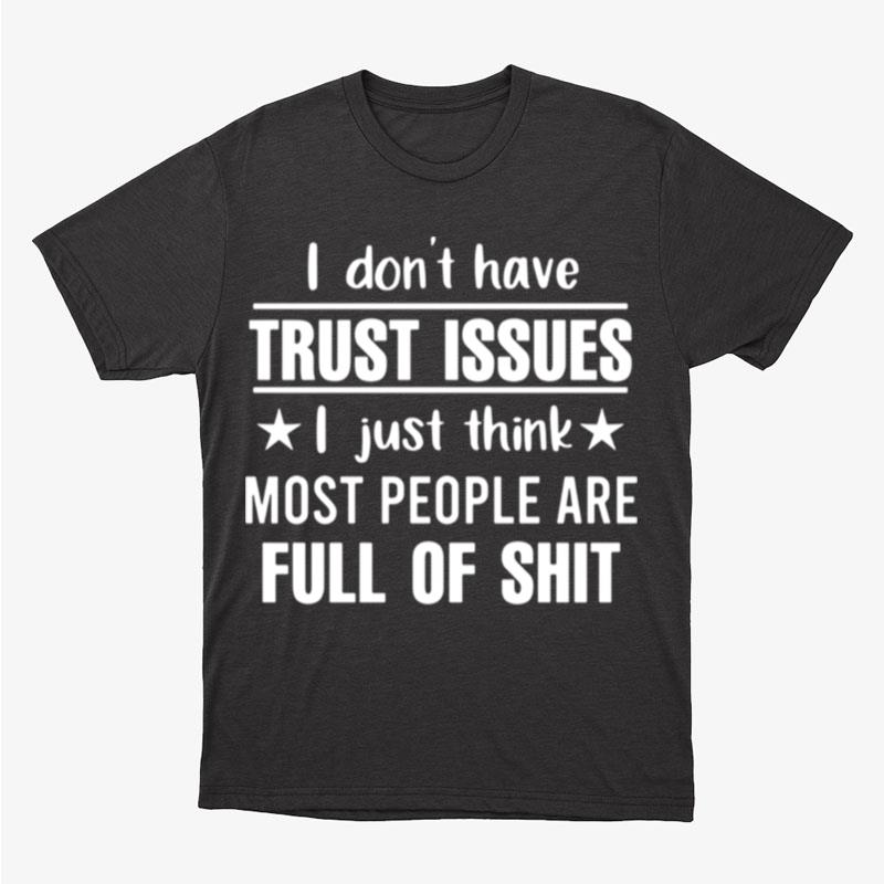 I Don't Have Trust Issues I Just Think Most People Are Full Of Shi Unisex T-Shirt Hoodie Sweatshirt