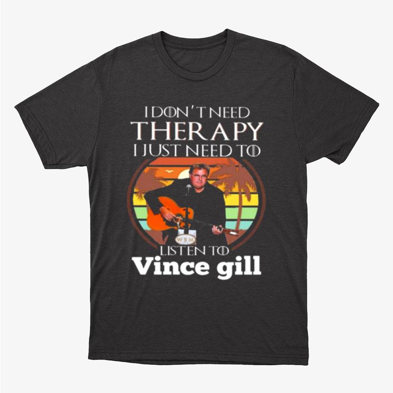 I Don't Need Therapy I Just Need To Listen To Vince Gill Vintage Unisex T-Shirt Hoodie Sweatshirt