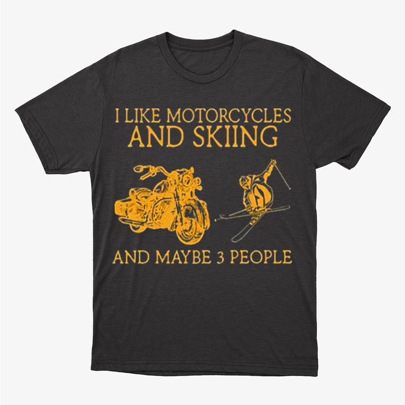 I Like Motorcycles And Skiing And Maybe 3 People Unisex T-Shirt Hoodie Sweatshirt