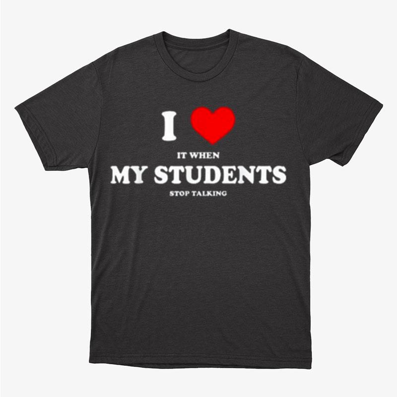 I Love It When My Students Stop Talking Unisex T-Shirt Hoodie Sweatshirt