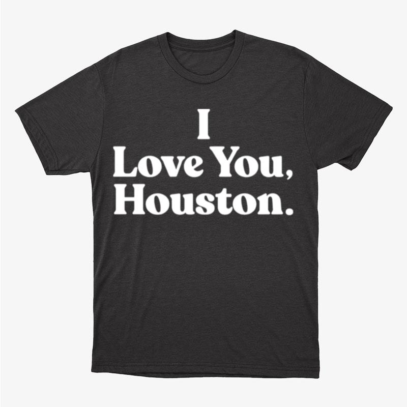 I Love You Houston Unisex T-Shirt Hoodie Sweatshirt