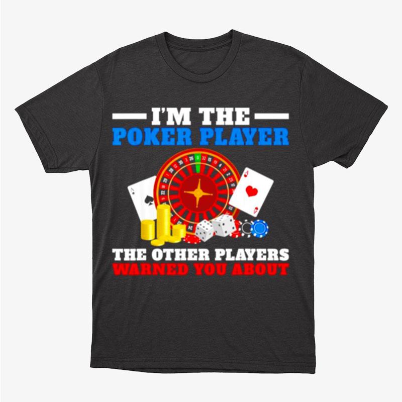 Im The Poker Player The Other Players Warned You Abou Unisex T-Shirt Hoodie Sweatshirt