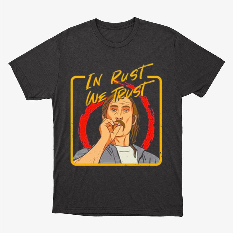 In Rust We Trust Rust Cohle Cartoon Unisex T-Shirt Hoodie Sweatshirt