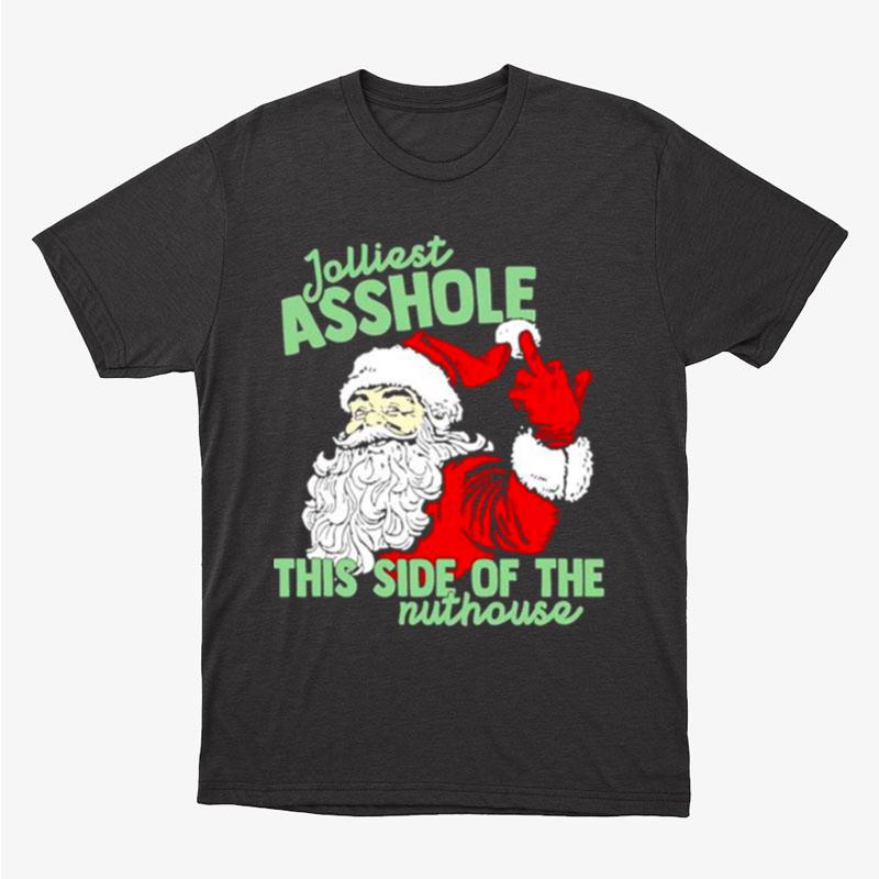 Jolliest Asshole This Side Of The Nuthouse Santa Claus Middle Finger Christmas Unisex T-Shirt Hoodie Sweatshirt