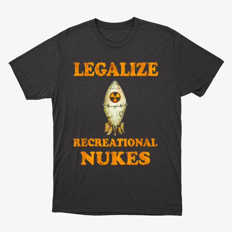 Legalize Recreational Nukes Unisex T-Shirt Hoodie Sweatshirt