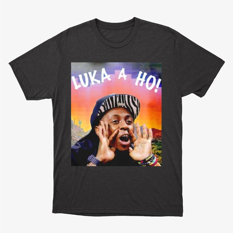 Luka A Ho Lil Wayne Unisex T-Shirt Hoodie Sweatshirt