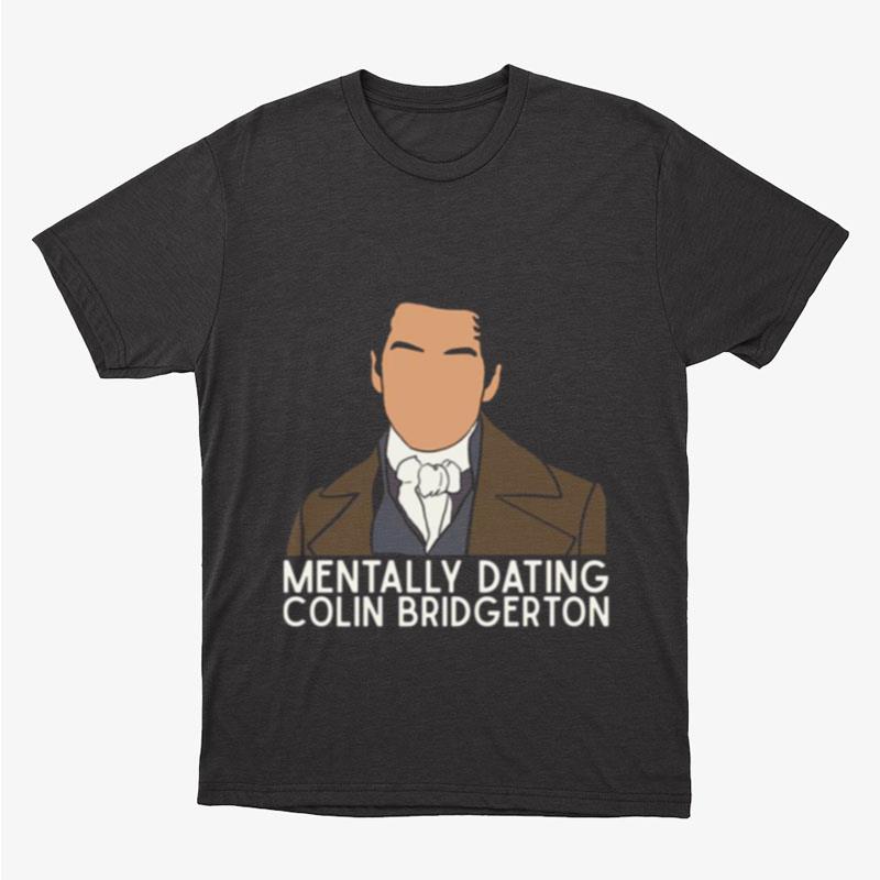 Mentally Dating Colin Bridgerton Unisex T-Shirt Hoodie Sweatshirt