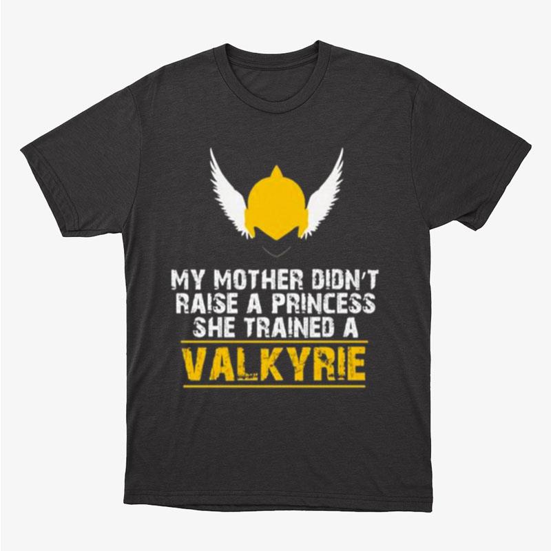 My Mother Didn't Raise A Princess She Trained A Valkyrie Unisex T-Shirt Hoodie Sweatshirt