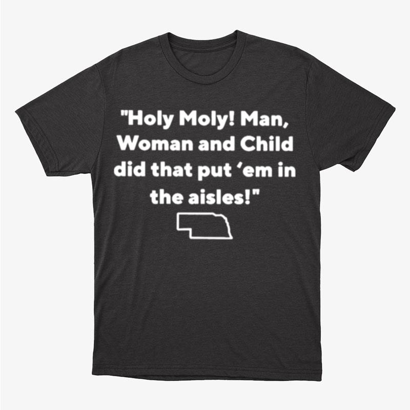 Nebraska Holy Moly Man Woman And Child Did That Put 'Em In The Aisles Unisex T-Shirt Hoodie Sweatshirt