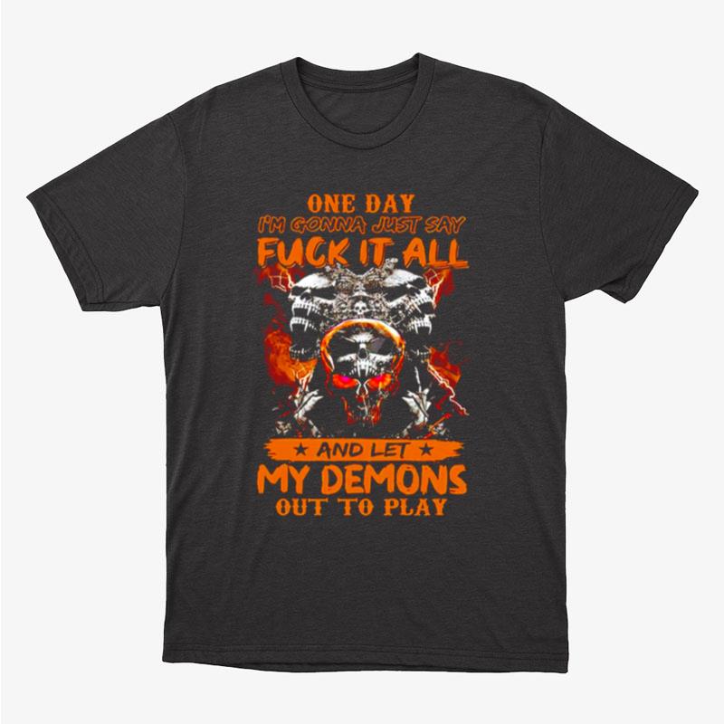 One Day I'm Gonna Just Say Fuck It All And Let My Demons Out To Play Unisex T-Shirt Hoodie Sweatshirt