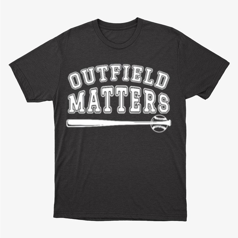 Outfield Matters Baseball Outfields Funny Unisex T-Shirt Hoodie Sweatshirt