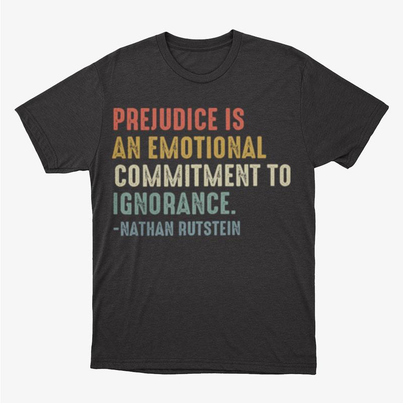 Prejudice Is An Emotional Commitment To Ignorance Nathan Rutstein Unisex T-Shirt Hoodie Sweatshirt