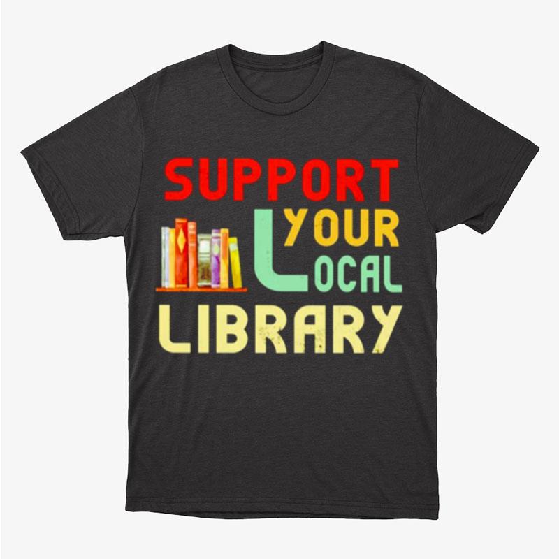 Support Your Local Library Unisex T-Shirt Hoodie Sweatshirt