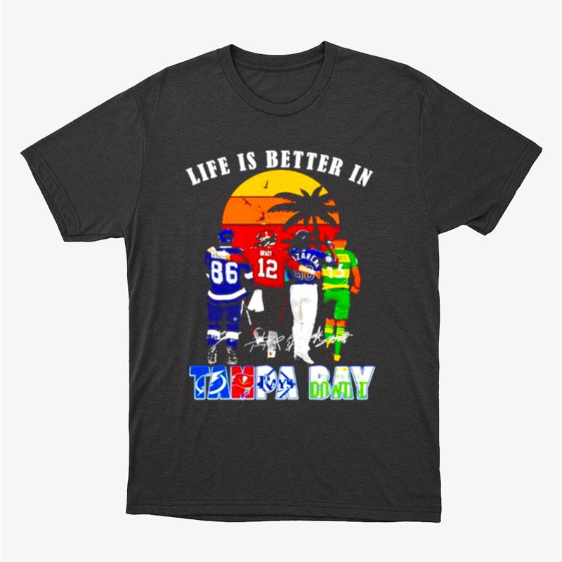 Tampa Bay Sports Teams Life Is Better In Tampa Bay Signatures Unisex T-Shirt Hoodie Sweatshirt