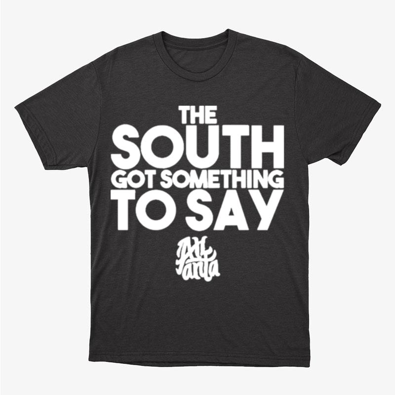 The South Got Something To Say Atlanta Unisex T-Shirt Hoodie Sweatshirt