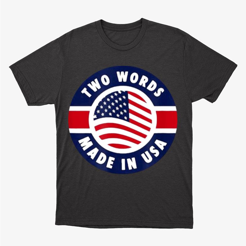 Two Words Made In America Anti Joe Biden Quote Unisex T-Shirt Hoodie Sweatshirt