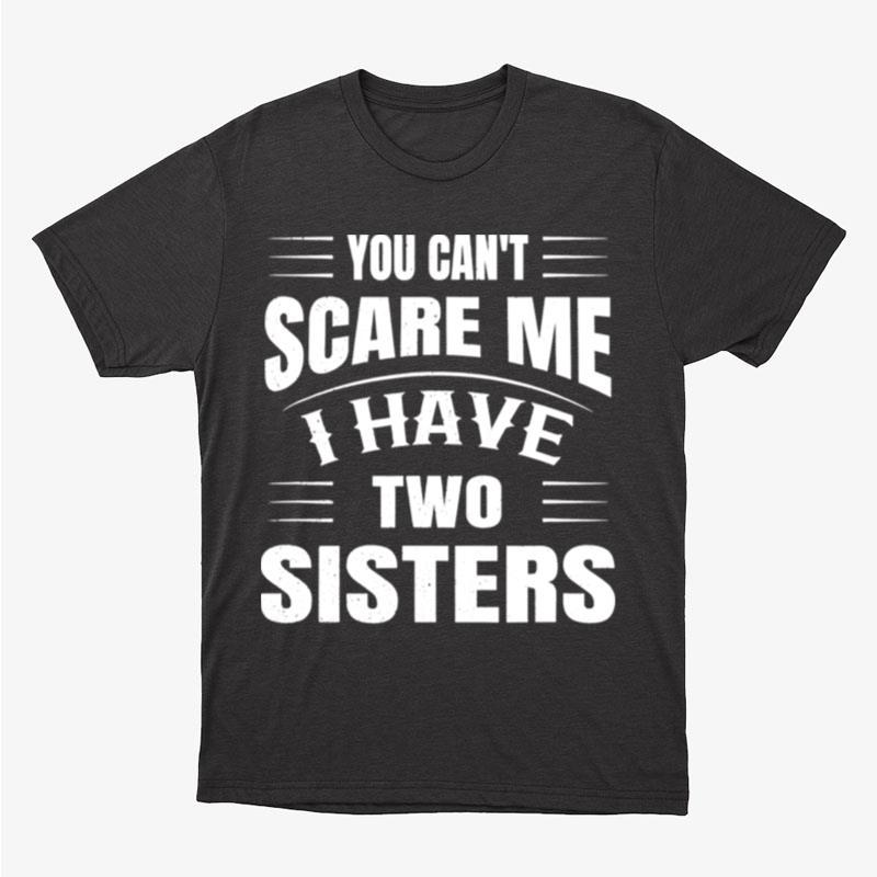 You Cant Scare Me I Have Two Sisters Unisex T-Shirt Hoodie Sweatshirt