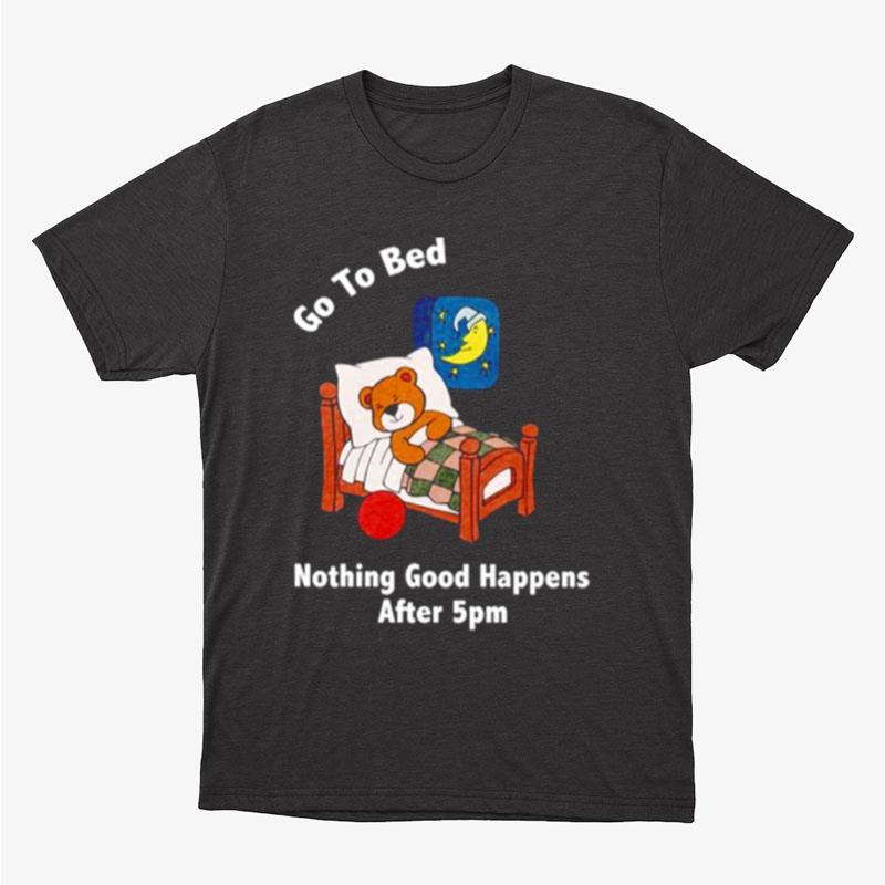 Bear Go To Bed Nothing Good Happens After 5Pm Unisex T-Shirt Hoodie Sweatshirt