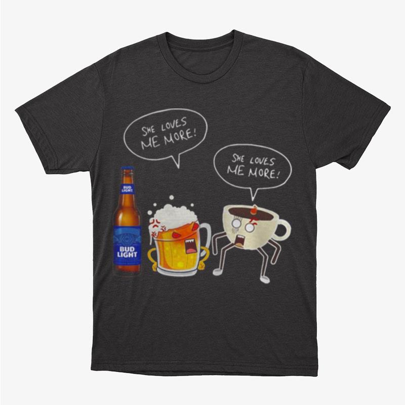 Bud Light She Loves Me More Beer And Coffee Unisex T-Shirt Hoodie Sweatshirt
