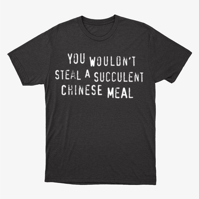 Chinese Meal You Wouldn't Steal A Succulent Text Only Meme Unisex T-Shirt Hoodie Sweatshirt