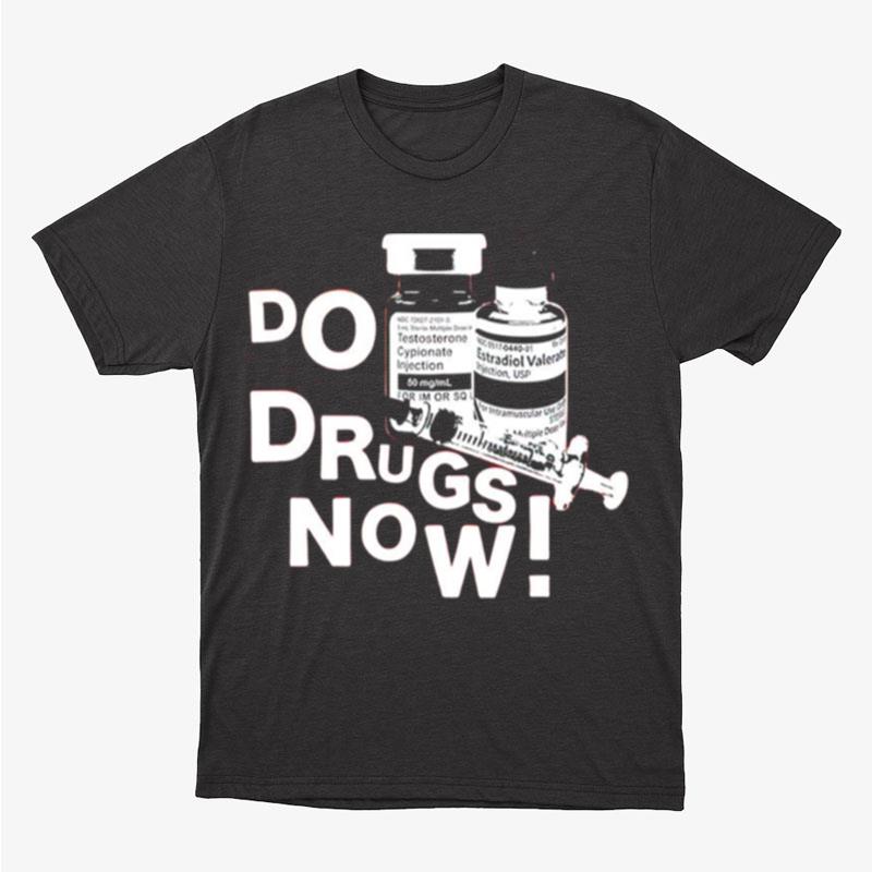 Do Drugs Now Unisex T-Shirt Hoodie Sweatshirt