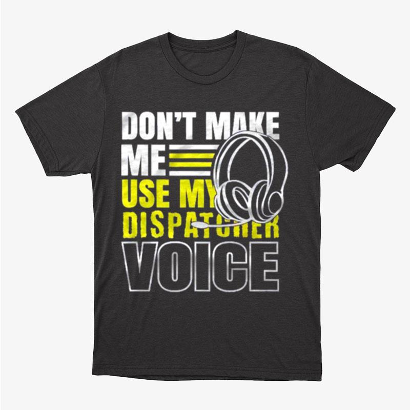 Don't Make Me Use Dispatcher Voice Police 911 Dispatcher Unisex T-Shirt Hoodie Sweatshirt