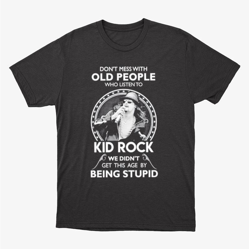 Don't Mess With Old People Who Listen To Kid Rock Unisex T-Shirt Hoodie Sweatshirt