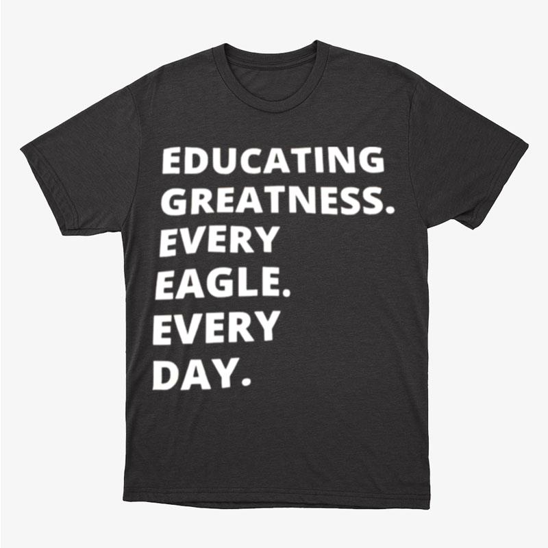 Educating Greatness Every Eagle Every Day Unisex T-Shirt Hoodie Sweatshirt