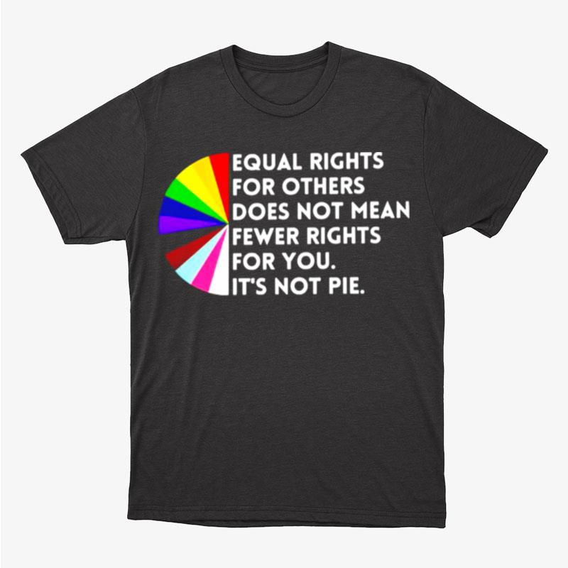 Equal Rights For Others Does Not Mean Fewer Rights For You It's Not Pie Unisex T-Shirt Hoodie Sweatshirt