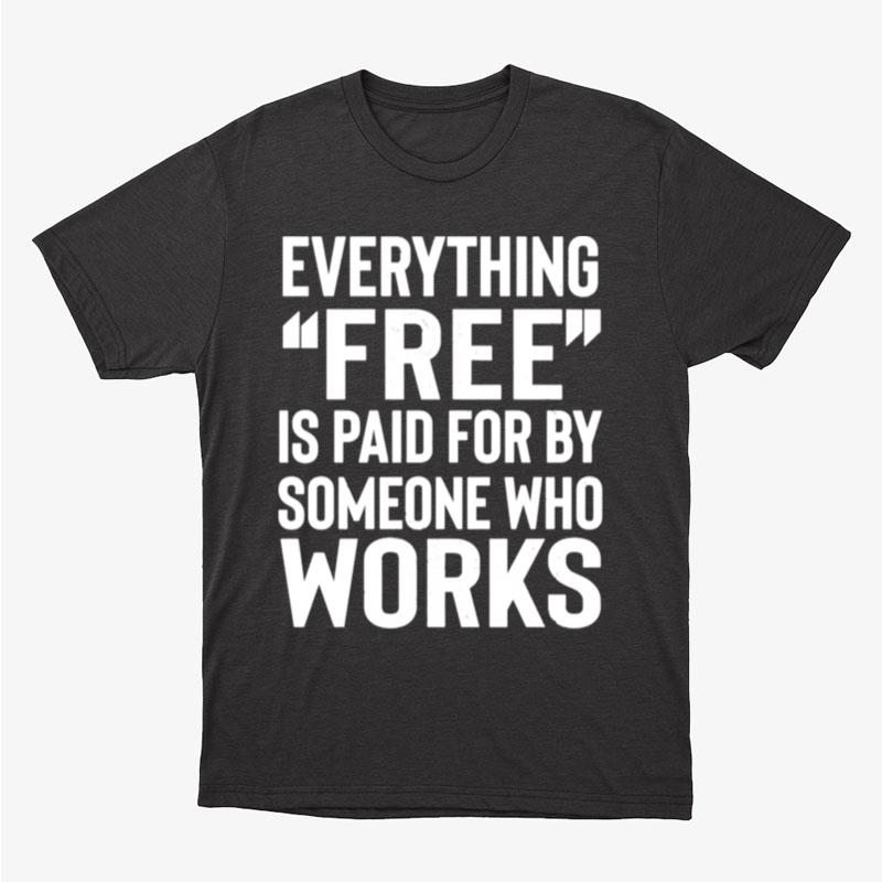 Everything Free Is Paid For By Someone Who Works Unisex T-Shirt Hoodie Sweatshirt