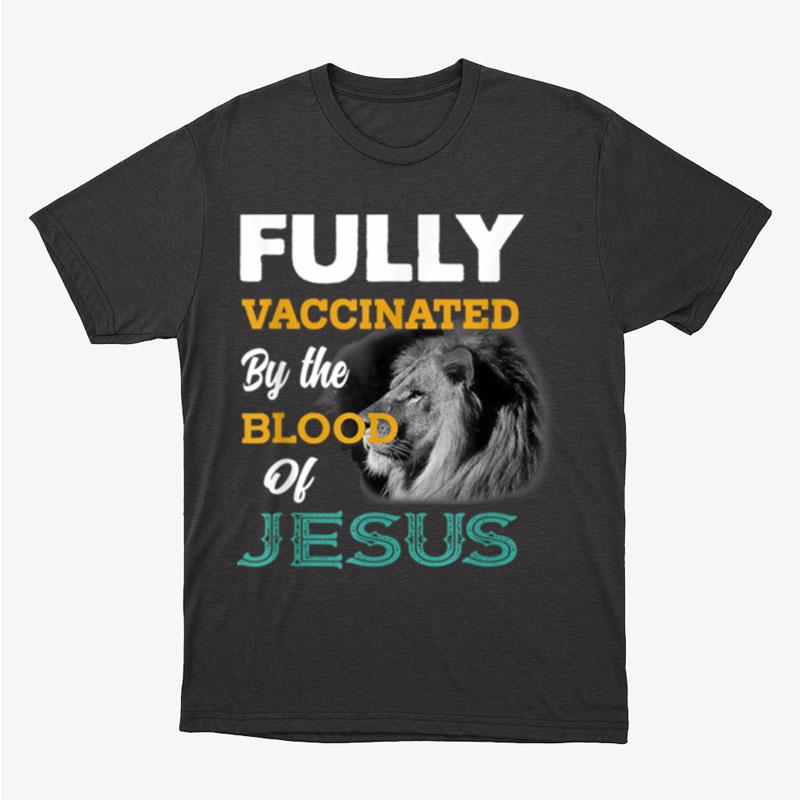 Fully Vaccinated By The Blood Of Jesus Lion God Christian Unisex T-Shirt Hoodie Sweatshirt
