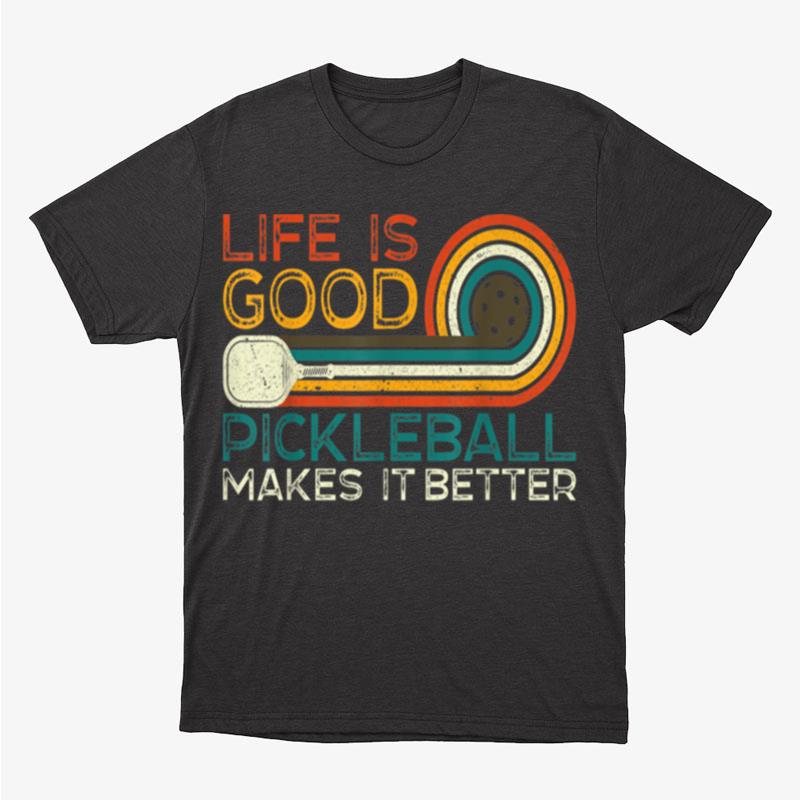 Funny Life Is Good Pickleball Makes It Better Unisex T-Shirt Hoodie Sweatshirt