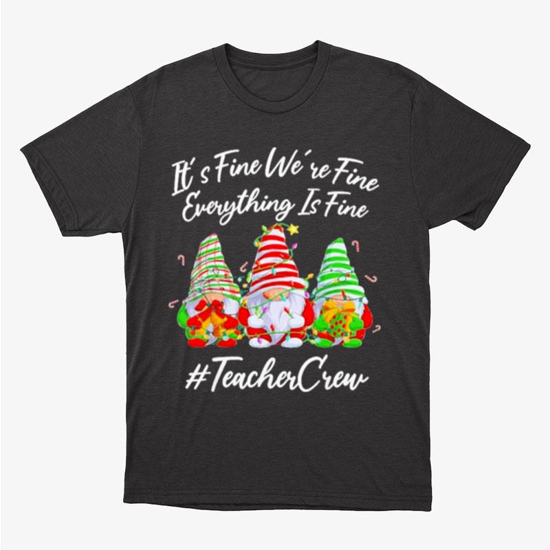 Gnomes It's Fine We're Fine Everything Is Fine Teacher Crew Christmas Unisex T-Shirt Hoodie Sweatshirt