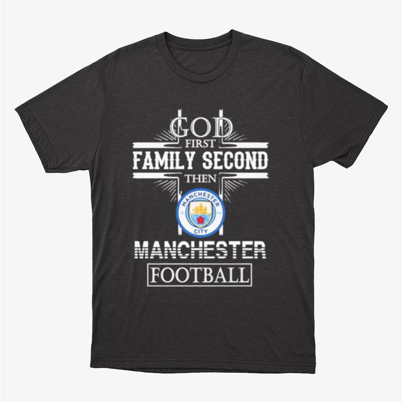 God First Family Second Then Manchester City Football Unisex T-Shirt Hoodie Sweatshirt