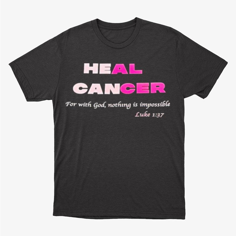 Heal Cancer For With God Nothing Is Impossible Luke Unisex T-Shirt Hoodie Sweatshirt