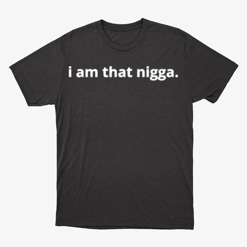 I Am That Nigga Unisex T-Shirt Hoodie Sweatshirt