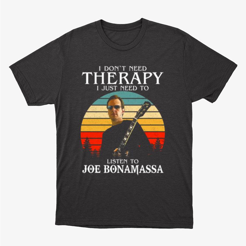 I Don't Need Therapy I Just Need To Listen To Joe Bonamassa Unisex T-Shirt Hoodie Sweatshirt