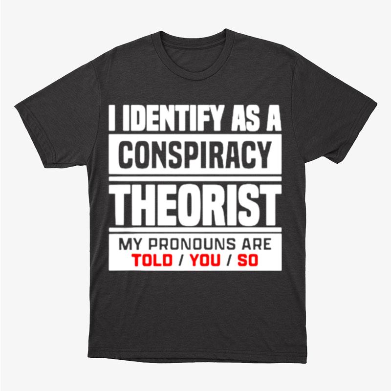 I Identified As A Conspiracy Theory Unisex T-Shirt Hoodie Sweatshirt