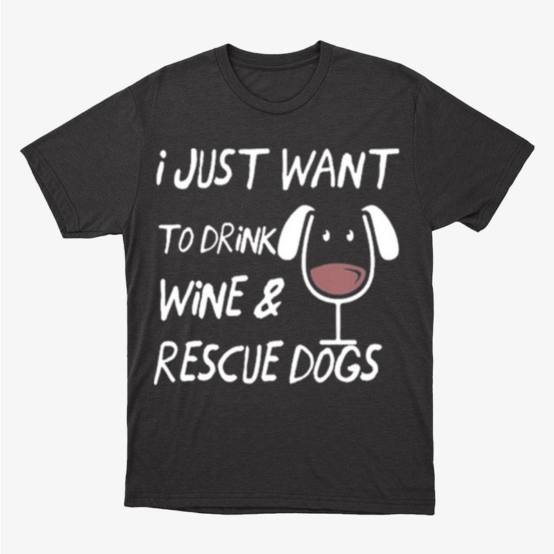 I Just Want To Drink Wine And Rescue Dogs Unisex T-Shirt Hoodie Sweatshirt