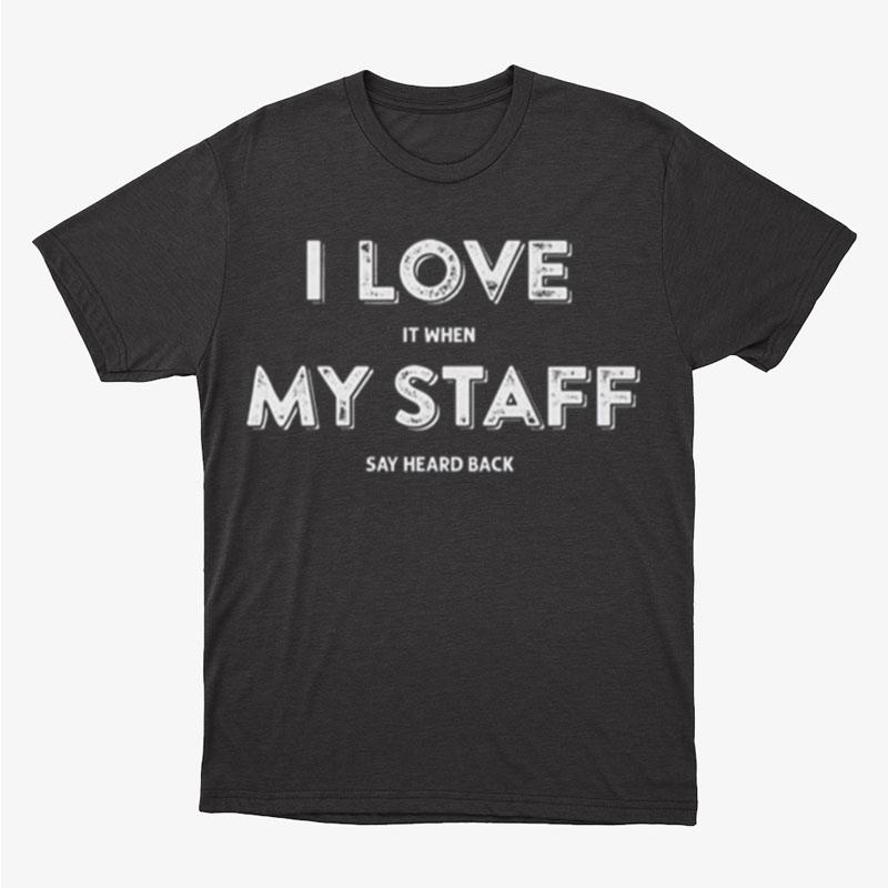 I Love My Staff Say Heard Back Unisex T-Shirt Hoodie Sweatshirt