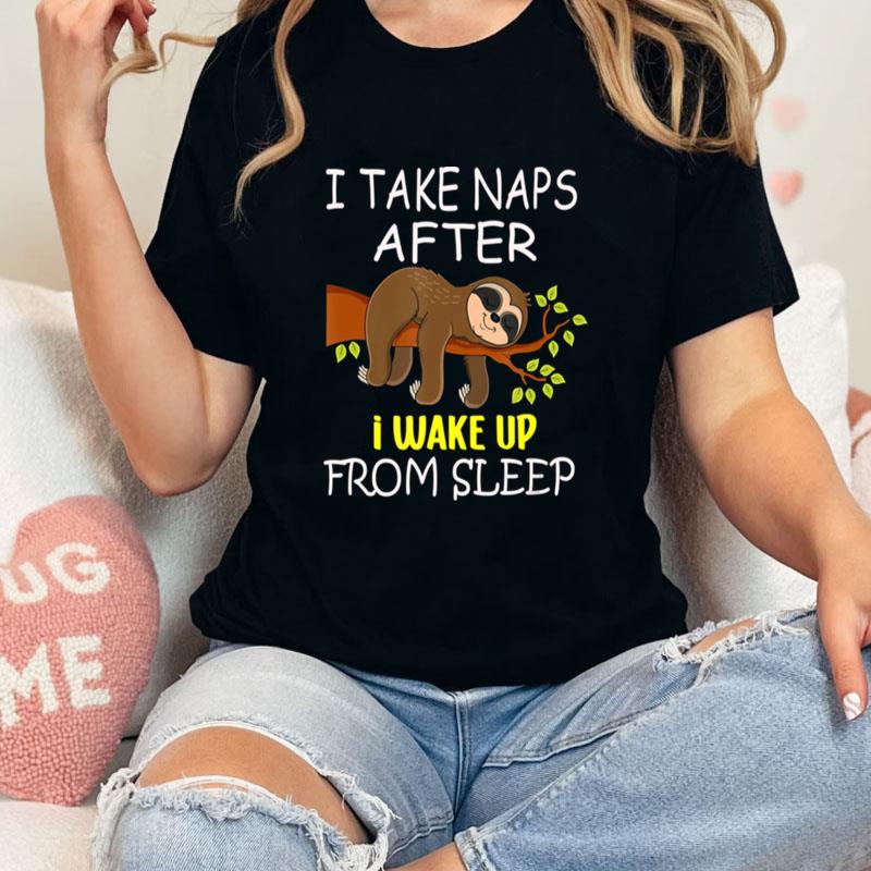I Take Naps After I Wake Up From Sleep Funny Lazy Sloth Unisex T-Shirt Hoodie Sweatshirt