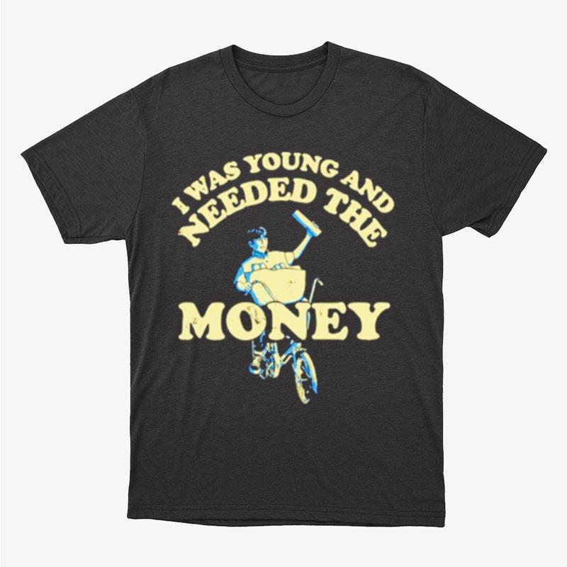 I Was Young And I Needed The Money Funny Unisex T-Shirt Hoodie Sweatshirt