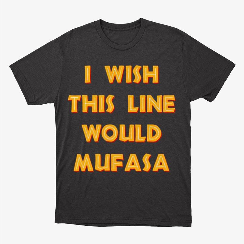 I Wish This Line Would Mufasa Unisex T-Shirt Hoodie Sweatshirt
