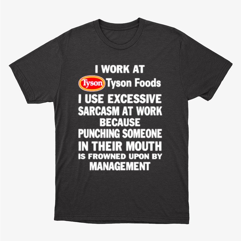 I Work At Tyson Foods I Use Excessive Sarcasm At Work Because Punching Someone In Their Mouth Unisex T-Shirt Hoodie Sweatshirt
