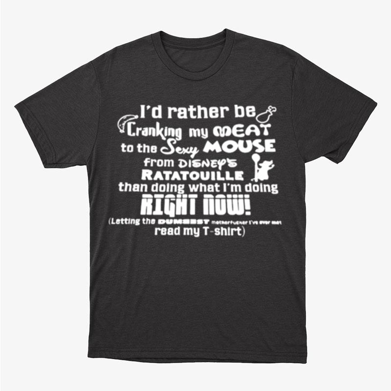 I'D Rather Be Cranking My Meat To The Sexy Mouse From Disney's Ratatouille Than Doing Unisex T-Shirt Hoodie Sweatshirt