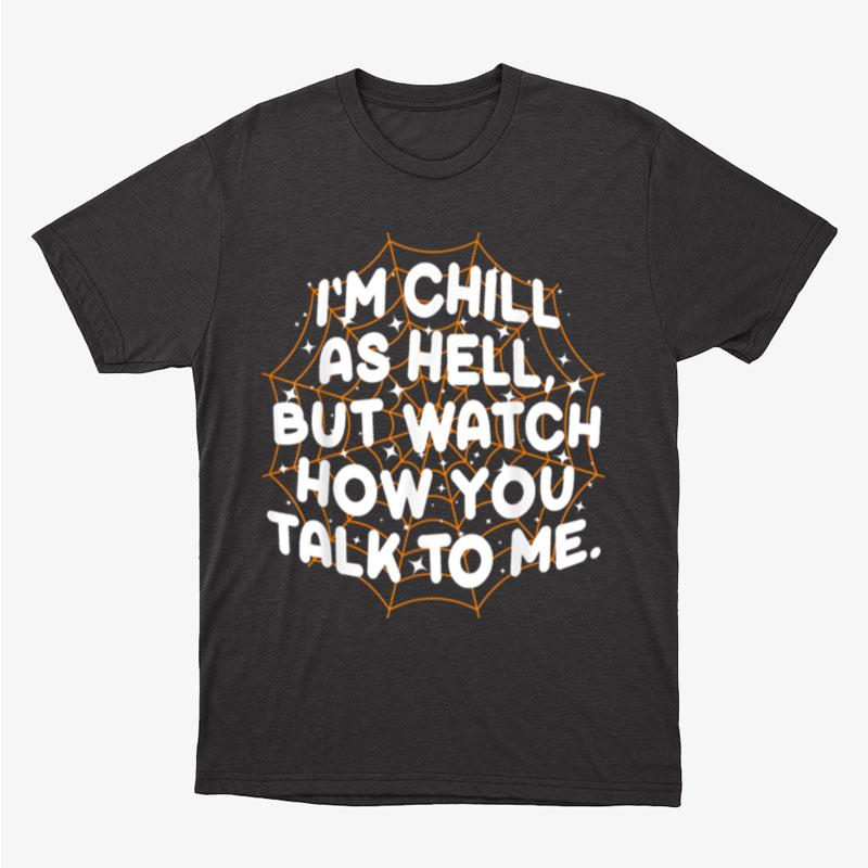 I'm Chill As Hell But Watch How You Talk To Me Halloween Unisex T-Shirt Hoodie Sweatshirt